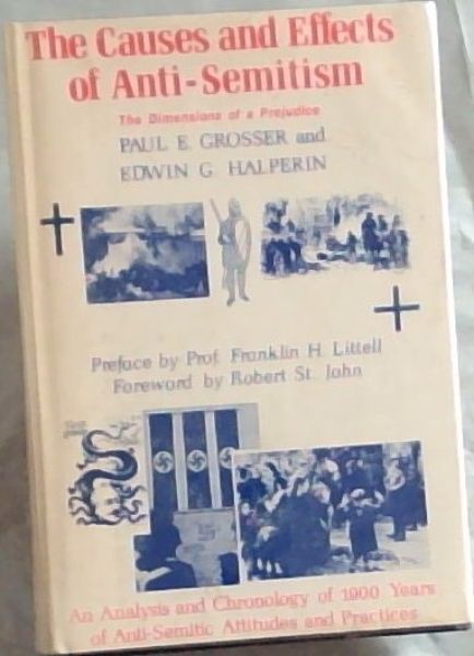 The causes and effects of anti-Semitism: The dimensions of a prejudice : an analysis and chronology of 1,900 years of anti-Semitic attitudes and practices