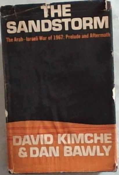 The Sandstorm; The Arab-Israeli war of June 1967: Prelude and Aftermath