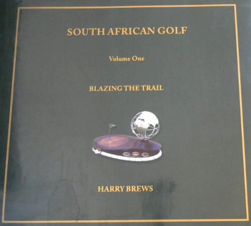 South African Golf Vol. 1 Blazing The Trail; The Story of South Africa's First Internationally Famous Golfer
