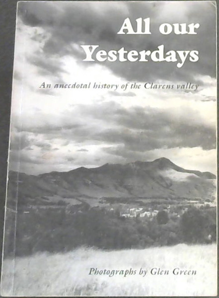 All our Yesterdays: An Anecdotal history of the Clarens Valley, Volume 1