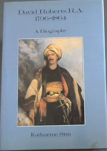 David Roberts, R.A., 1796-1864: A Biography
