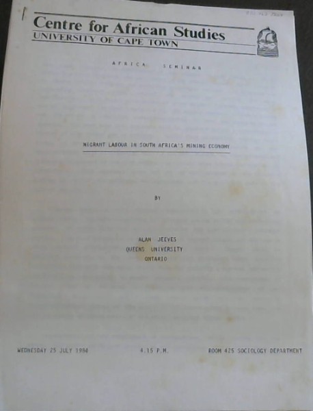 Africa Seminar: Migrant Labour in South Africa's Mining Economy - Wednesday 25 July 1984 - 4.15 pm - Room 425 Sociology Department