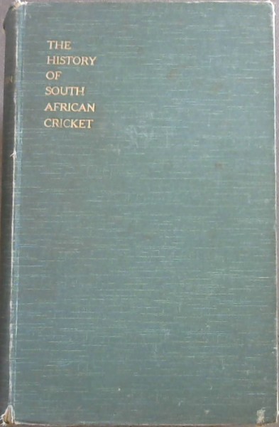 History of South African Cricket: Including the Full Scores of all Important Matches since 1876