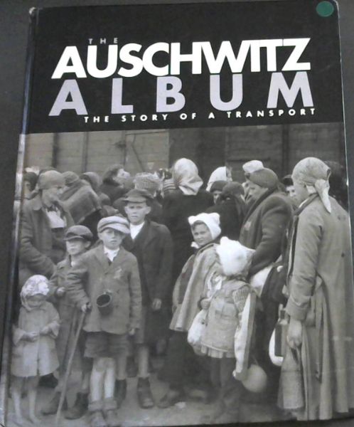 The Auschwitz Album: published in association with the Panstwowe Museum, Auschwitz-Birkenau