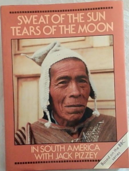 Sweat of the sun, tears of the moon: In South America with Jack Pizzey