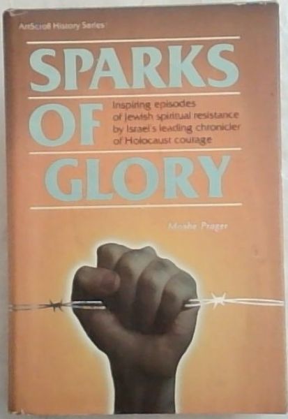 Sparks of Glory: Inspiring episodes of Jewish spiritual resistance by Israel's leading chronicler of Holocaust courage(ArtScroll History)