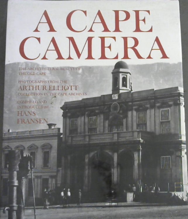 A Cape camera: The architectural beauty of the old Cape : photographs from the Arthur Elliott Collection in the Cape Archives