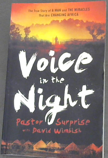 Voice in the Night: The True Story of a Man and the Miracles That Are Changing Africa