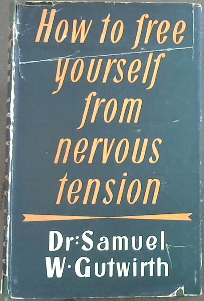 Image for How to Free Yourself from Nervous Tension - An Exact, Scientific Method for Relaxing Body and Mind How to Free Yourself from Nervous Tension - An Exact, Scientific Method for Relaxing Body and Mind
