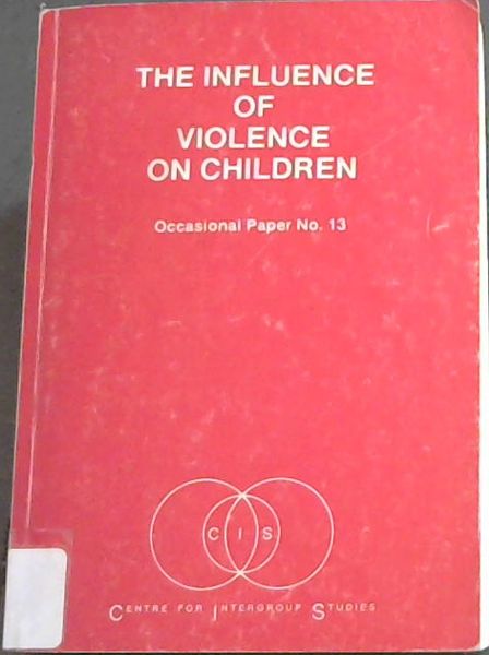 The Influence of violence on children (Occasional paper No. 13 / Centre for Intergroup Studies)