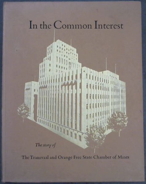 In The Common Interest : The Story of The Transvaal and Orange Free State Chamber of Mines