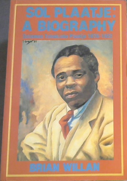 Sol Plaatje: A biography Solomon Tshekisho Plaatje 1876 - 1932