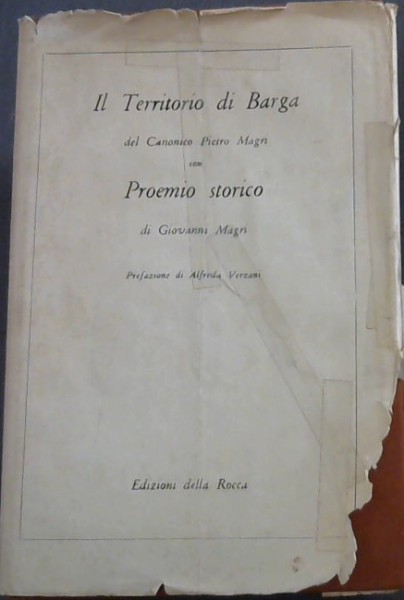il Territorio di Barga del Canonica Pietro Magri con Proemio storico di Giovanni Magri (Collana di Storia delle Provincie Toscane)