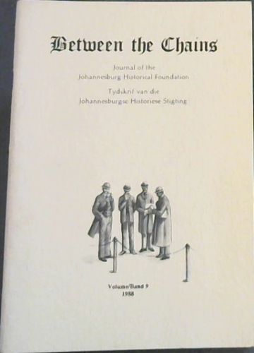 Between the Chains : Journal of the Johannesburg Historical Foundation / Tydskrif van die Johannesburgse Historiese Stigting. Volume 9, 1988