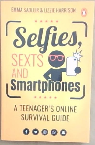 Selfies, Sexts and Smartphones: a teenager's online survival guide