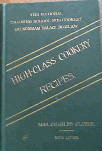 High - Class Cookery Recipes, as Taught in the School