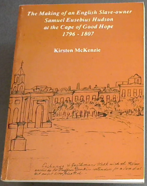 The Making of an English Slave Owner Samuel Eusebius Hudson at the Cape of Good Hope 1796-1807