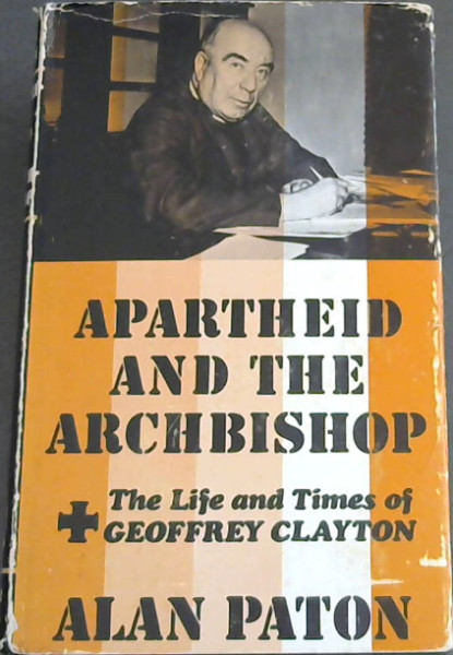 Apartheid and the archbishop: The life and times of Geoffrey Clayton, Archbishop of Cape Town