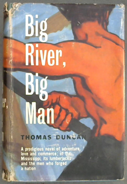 Big River, Big Man (A prodigious novel of adventure, love and commerce; of the Mississippi, its lumberjacks and the men who forged a nation)