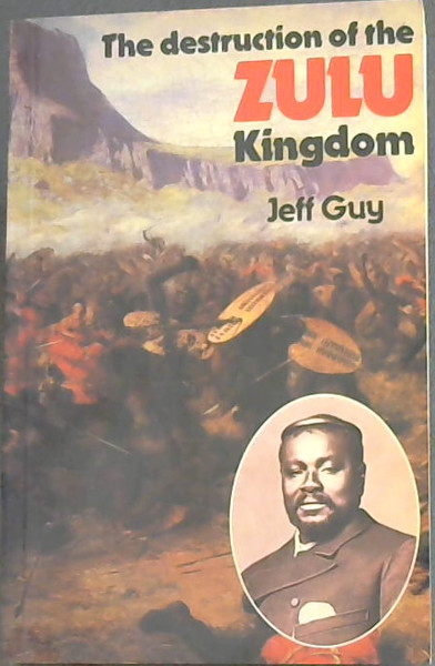 The destruction of the ZULU Kingdom - The Civil War in Zululand 1879 - 1884