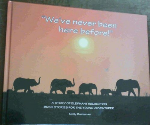 We've Never Been Here Before : A Story of Elephant Relocation, Bush Stories for the Young Adventurer