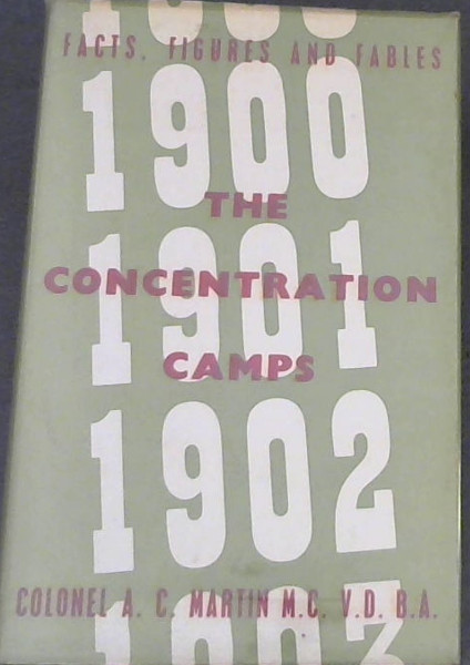 The Concentration Camps : 1900 - 1902. Facts, Figures and Fables