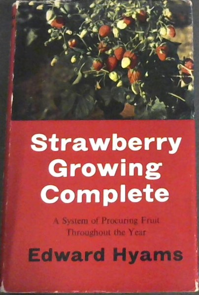 Strawberry Growing Complete - A System of Procuring Fruit throughout the Year