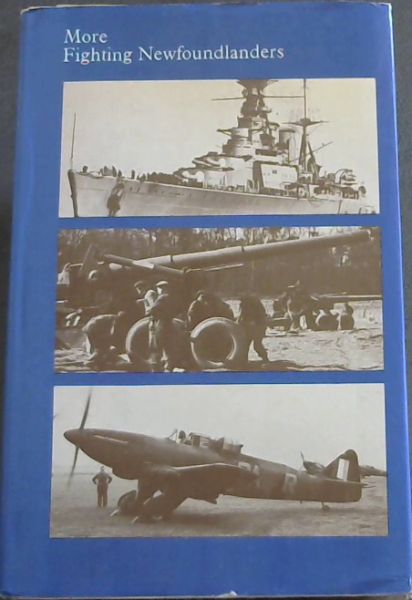 More Fighting Newfoundlanders : A History of Newfoundland's Fighting Forces in the Second World War