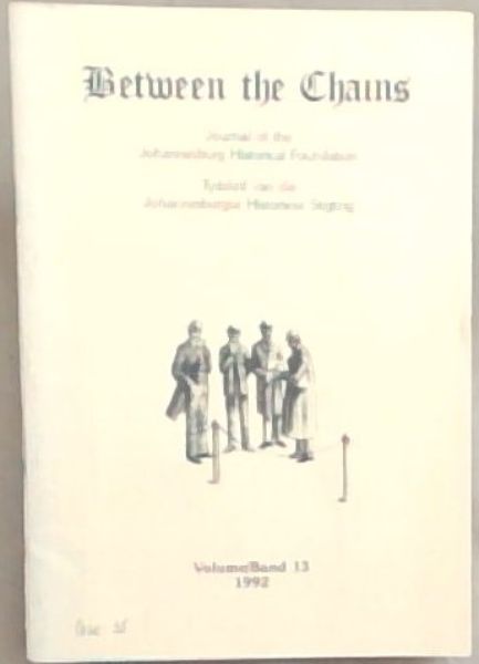 Between the Chains : Journal of the Johannesburg Historical Foundation. Volume 13. 1992