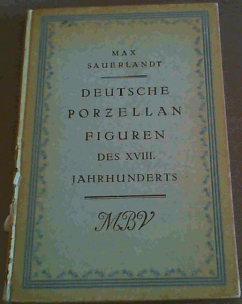 Deutsche Porzellanfiguren des XVIII. Jahrhunderts - 124 Abbildungen nebst einer Einleitung und einem Verzeichnis der Lebensdaten der bedeutendsten Modelleure der Deutschen Porzellanmanufakturen