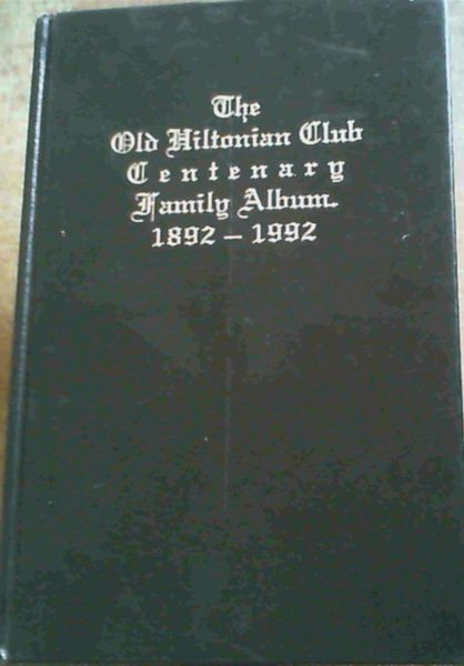 The Old Hiltonian Club: Centenary Family Album, 1892-1992