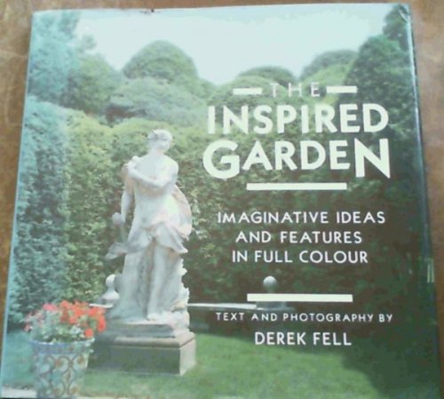 The Inspired Garden: Imaginative Ideas and Features in Full Colour