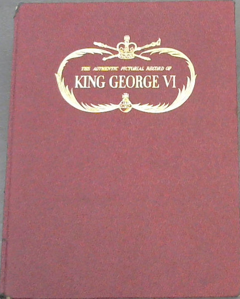 The Authentic Pictorial Record of King George VI