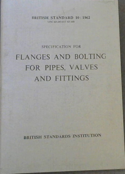 Specification for Flanges and Bolting for Pipes, Valves and Fittings (British Standard 10: 1962 - UDC 621.643.412: 621,882)