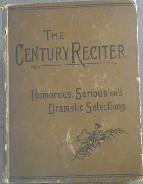 The Century Reciter : Humorous, Serious and Dramatic Selections