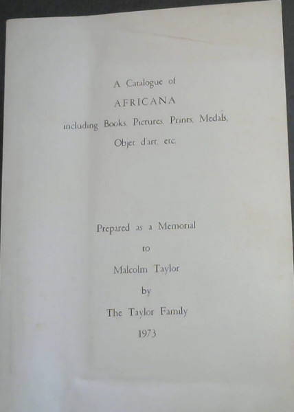 Catalogue of Africana including Books, Pictures, Prints, Medals, Objet d'art etc - Prepared as a Memorial to Malcolm Taylor by The Taylor Family 1973