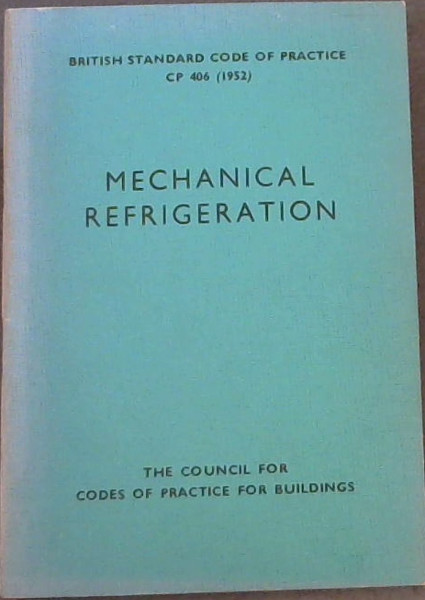 Mechanical Refrigeration (British Standard Code of Practice CP 406 (1952)) - incorporating amendment issued May 1953