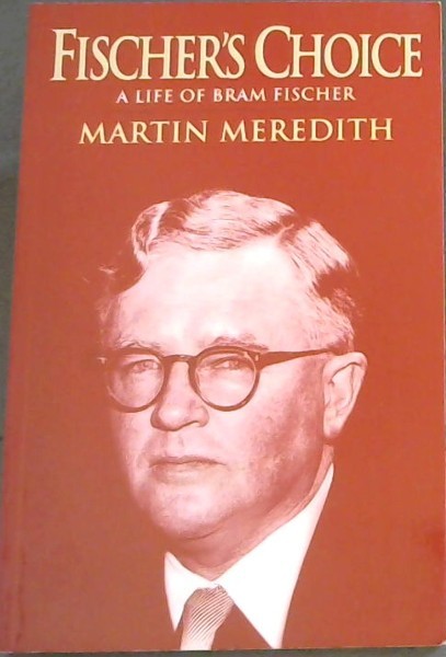 Fischer's Choice - A Life of Bram Fischer