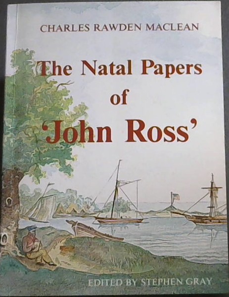 The Natal Papers John Ross - Loss of the Brig Mary at Natal with Early Recollections of that Settlement and Among the Caffres - (Killie Campbell Africana Library Publications)
