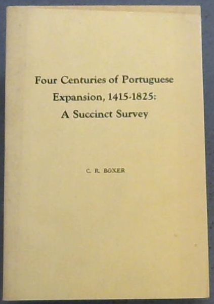 Four Centuries of Portuguese Expansion, 1415 - 1825 : A Succinct Survey