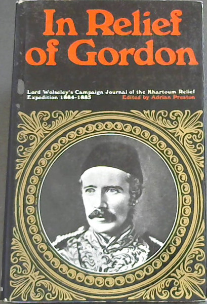 In Relief Of Gordon - Lord Wolseley's Campaign Journal (The Khartoum Relief Expedition 1884 - 1185)