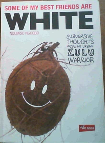 Some of My Best Friends are White: Subversive Thoughts from an Urban Zulu Warrior