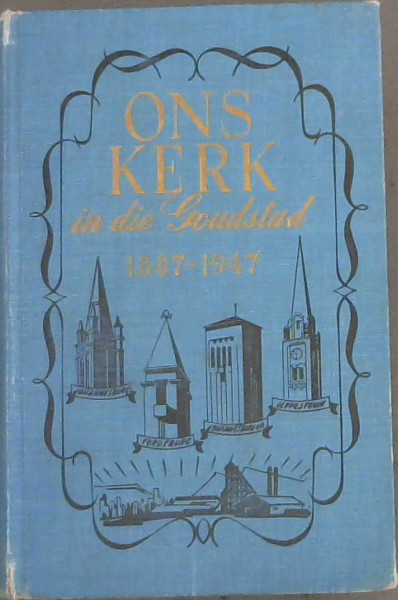 Ons Kerk in die Goudstad 1887 - 1947
