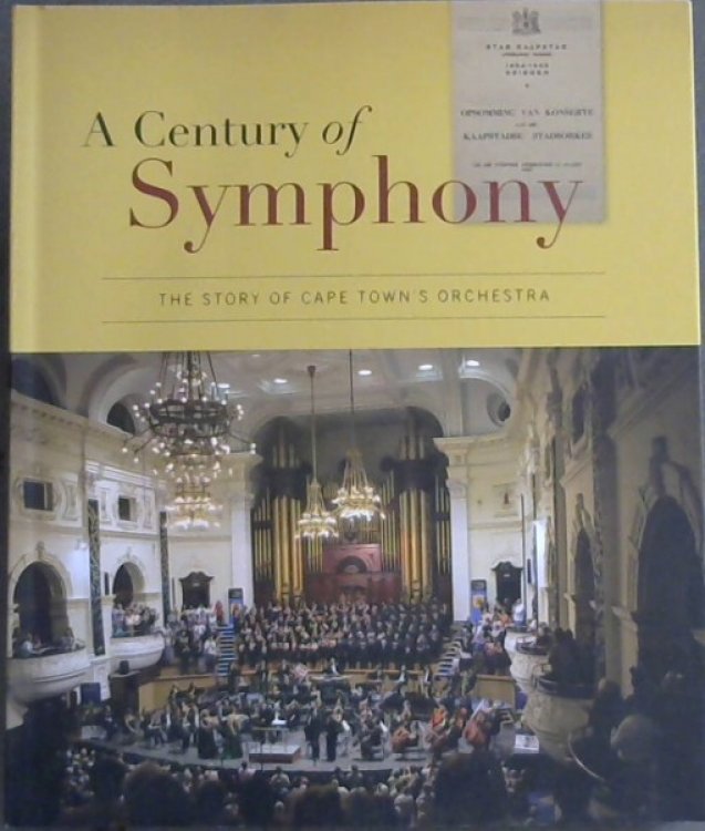 Image for A Century of Symphony : The Story of Cape Town's Orchestra A Century of Symphony : The Story of Cape Town's Orchestra