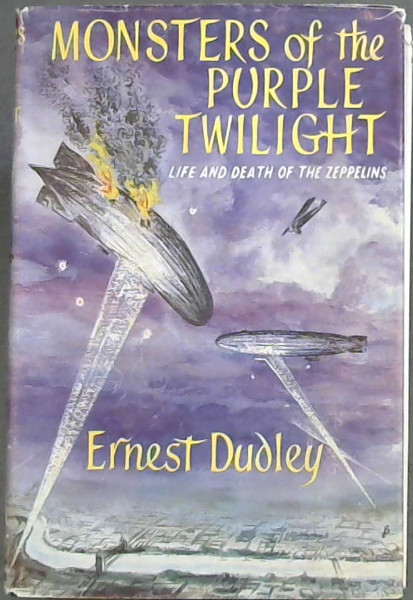 MONSTERS OF THE PURPLE TWILIGHT - The True Story of the Life and Death of the Zeppelins Fist Menace from the Skies
