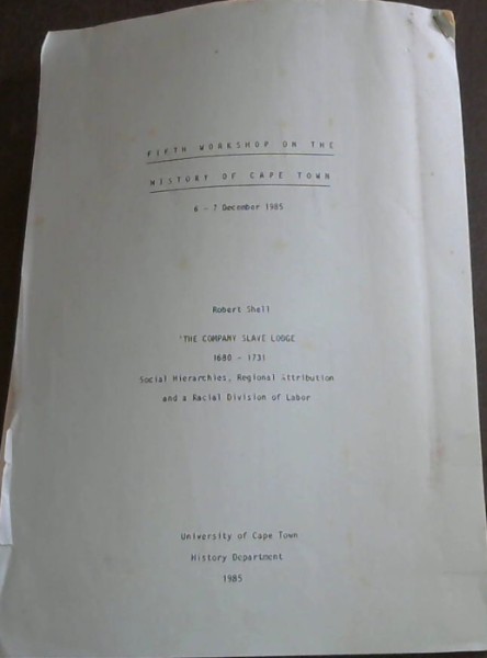 The Company Slave Lodge 1680-1731: Social Hierarchies, Regional Attribution and a Racial Division of Labor (Fifth Workshop on the History of Cape Town 6-7 December 1985)