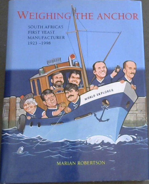 Weighing the Anchor : South Africa's First Yeast Manufacturer 1923 - 1998