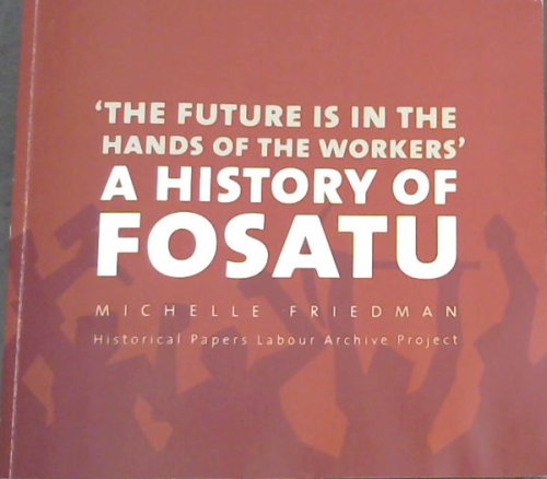 The Future Is In The Hands of the Workers' : A History of FOSATU