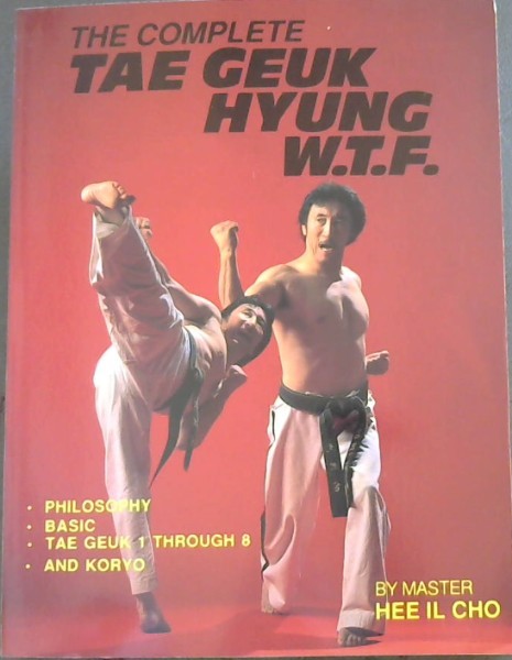 The Complete TAE GEUK HYUNG W.T.F. (Philosophy, Basic, Tae Geuk 1 Through 8, and Koryo)