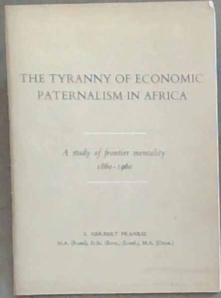 The Tyranny of Economic Paternalism in Africa : A Study of Frontier Mentality 1860 - 1960